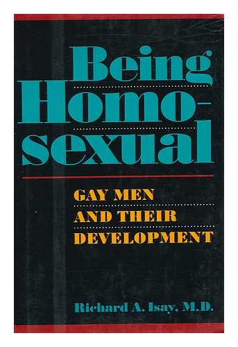Isay, Richard A. - Being Homosexual : Gay Men and Their Development / Richard A. Isay