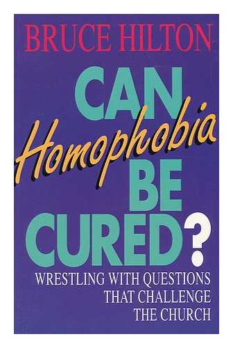 HILTON, BRUCE - Can Homophobia be Cured? : Wrestling with Questions That Challenge the Church / Bruce Hilton