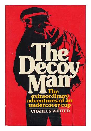 WHITED, CHARLES - The Decoy Man; the Extraordinary Adventures of an Undercover Cop