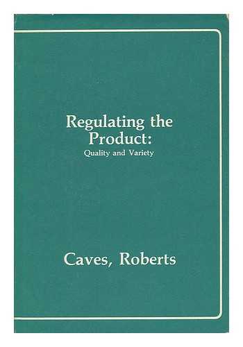 CAVES, RICHARD E. AND ROBERTS, MARC J. - Regulating the Product, Quality and Variety / Edited by Richard E. Caves and Marc J. Roberts