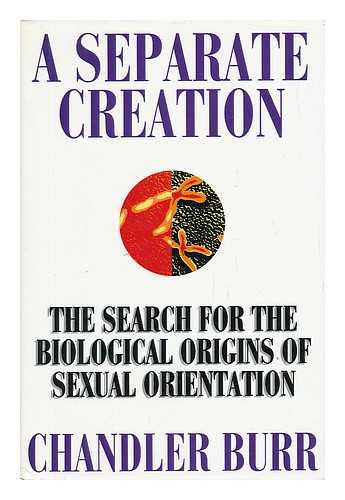 BURR, CHANDLER - A Separate Creation - the Search for the Biological Origins of Sexual Orientation