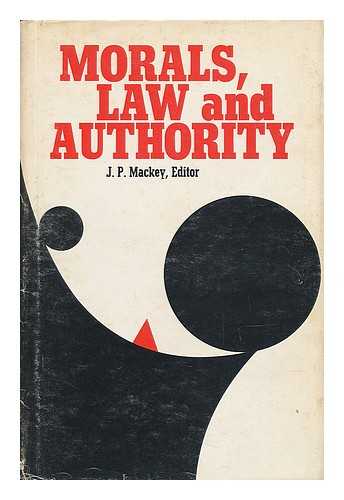 MACKEY, JAMES PATRICK (1934-) - Morals, Law, and Authority : Sources and Attitudes in the Church / Edited by J. P. Mackey