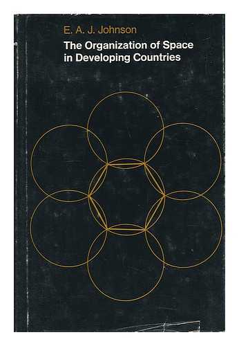 JOHNSON, EDGAR AUGUSTUS JEROME (1900-) - The Organization of Space in Developing Countries [By] E. A. J. Johnson