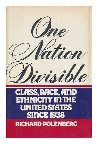 POLENBERG, RICHARD - One Nation Divisible : Class, Race, and Ethnicity in the United States Since 1938 / Richard Polenberg