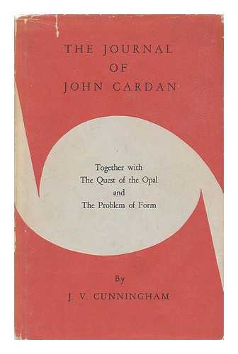 CUNNINGHAM, J. V. (JAMES VINCENT) (1911-) - The Journal of John Cardan, Together with the Quest of the Opal and the Problem of Form, by J. V. Cunningham