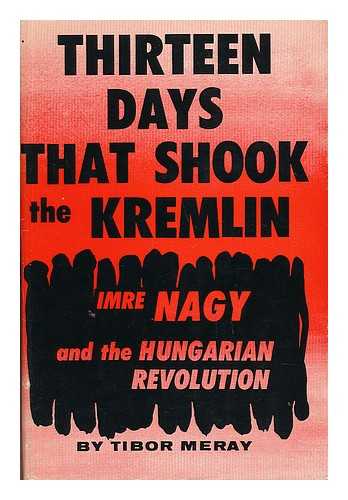 MERAY, TIBOR (1924-) - Thirteen Days That Shook the Kremlin. Translated by Howard L. Katzander