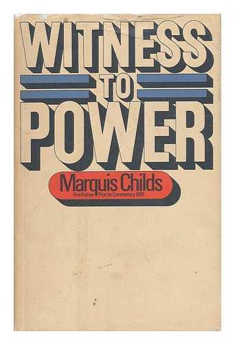 CHILDS, MARQUIS W. (MARQUIS WILLIAM) (1903-1990) - Witness to Power