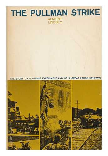 LINDSEY, ALMONT (1906-) - The Pullman Strike; the Story of a Unique Experiment and of a Great Labor Upheaval