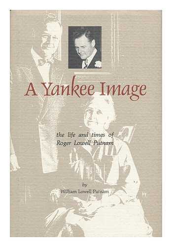 PUTNAM, WILLIAM LOWELL - A Yankee Image : the Life and Times of Roger Lowell Putnam