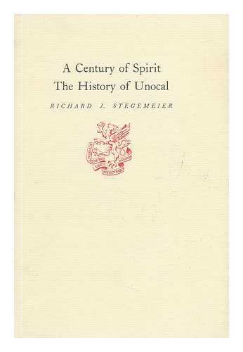 STEGEMEIER, RICHARD J. - A Century of Spirit : the History of Unocal / Richard J. Stegemeier