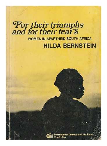 BERNSTEIN, HILDA - For Their Triumphs and for Their Tears : Conditions and Resistance of Women in Apartheid South Africa