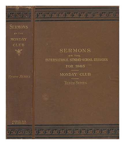 THE MONDAY CLUB - Sermons on the International Sunday-School Lessons for 1885