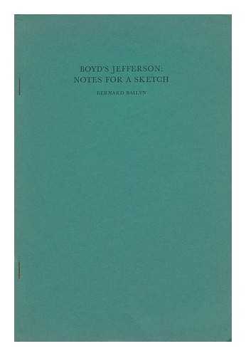 BAILYN, BERNARD - Boyd's Jefferson - Notes for a Sketch