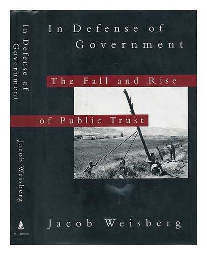 WEISBERG, JACOB - In Defense of Government - the Fall and Rise of Public Trust