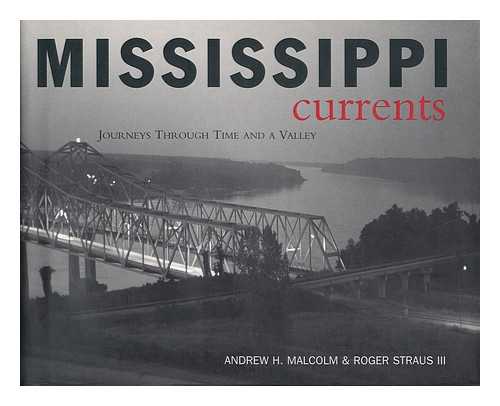 MALCOLM, ANDREW H. AND STRAUS, ROGER - Mississippi Currents - Journeys through Time and a Valley