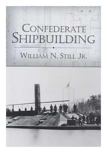 STILL, WILLIAM N. - Confederate Shipbuilding / William N. Still, Jr.