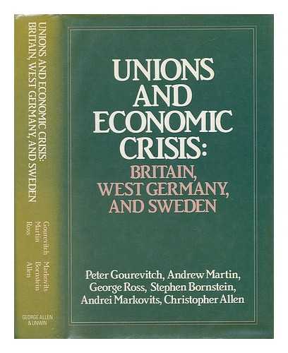 GOUREVITCH, PETER AND MARTIN, ANDREW - Unions and Economic Crisis: Britain, West Germany and Sweden
