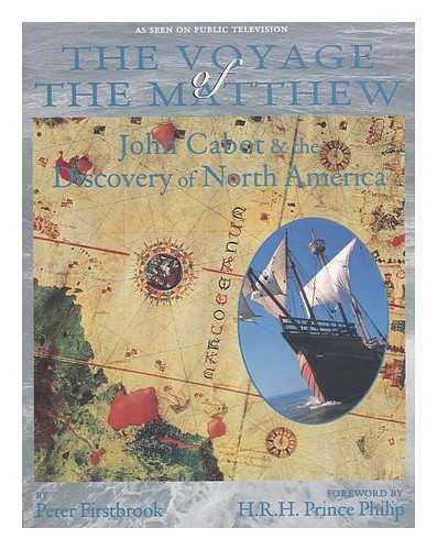 FIRSTBROOK, P. L. - The Voyage of the Matthew : John Cabot and the Discovery of North America / Peter Firstbrook ; [Foreword by H. R. H. Prince Philip]