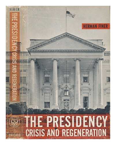 FINER, HERMAN - The Presidency, Crisis and Regeneration - an Essay in Possibilities