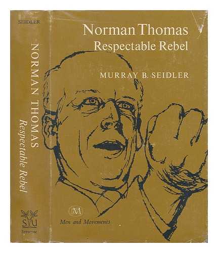 SEIDLER, MURRAY B. - Norman Thomas - Respectable Rebel