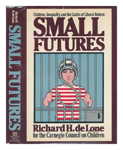 DE LONE, RICHARD H. - Small Futures - Children, Inequality, and the Limits of Liberal Reform