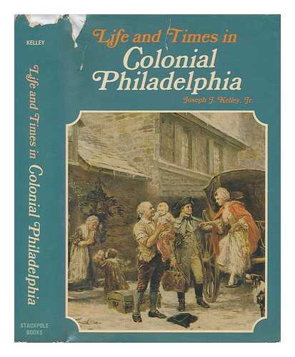 KELLEY, JR. , JOSEPH J. - Life and Times in Colonial Philadelphia