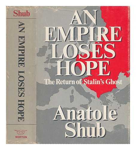 SHUB, ANATOLE - An Empire Loses Hope - the Return of Stalin's Ghost