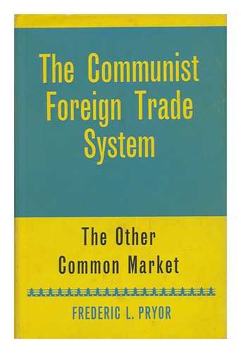 PRYOR, FREDERIC L. - The Communist Foreign Trade System