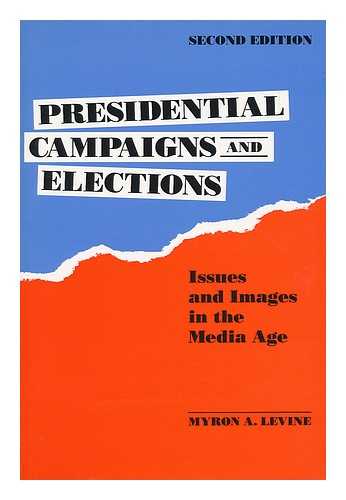 LEVINE, MYRON A. - Presidential Campaigns and Elections - Issues and Images in the Media Age