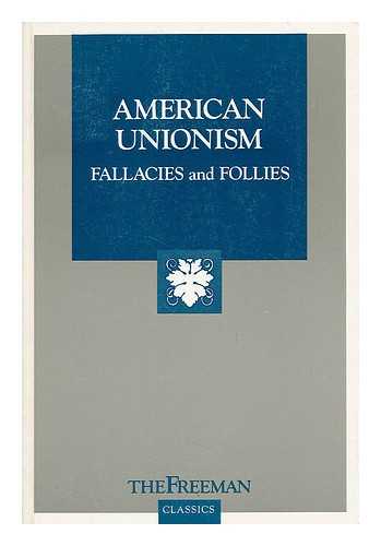 THE FOUNDATION FOR ECONOMIC EDUCATION - American Unionism - Fallacies and Follies