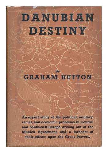 HUTTON, GRAHAM (1904-) - Danubian Destiny; a Survey after Munich, by Graham Hutton...