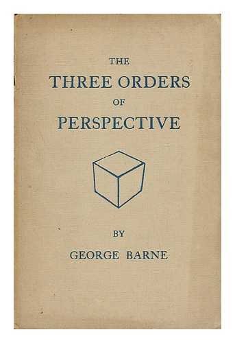 BARNE, GEORGE - The Three Orders of Perspective