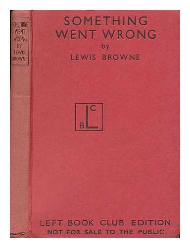 BROWNE, LEWIS - Something Went Wrong - a Summation of Modern History