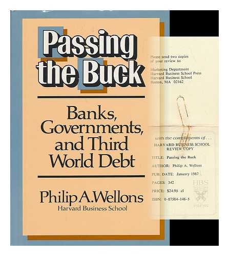 WELLONS, PHILIP A. - Passing the Buck : Banks, Governments, and Third World Debt / Philip A. Wellons