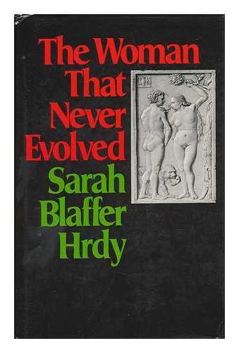 HRDY, SARAH BLAFFER - The Woman That Never Evolved / Sarah Blaffer Hrdy