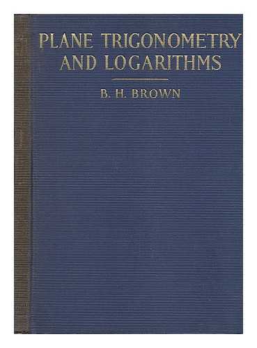 BROWN, B. H. - Plane Trigonometry and Logarithms