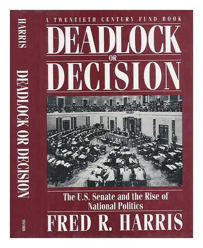 HARRIS, FRED R. - Deadlock or Decision - the U. S. Senate and the Rise of National Politics