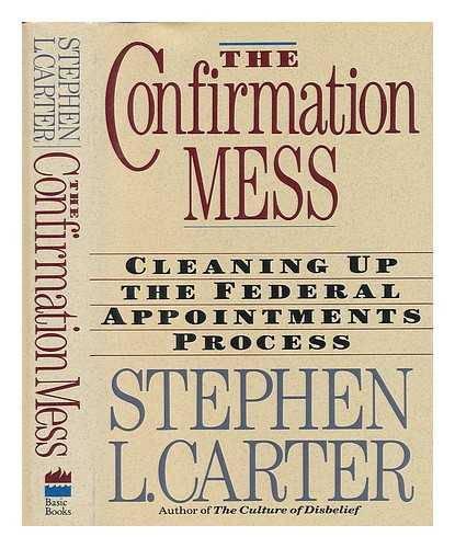 CARTER, STEPHEN L. - The Confirmation Mess - Cleaning Up the Federal Appointments Process