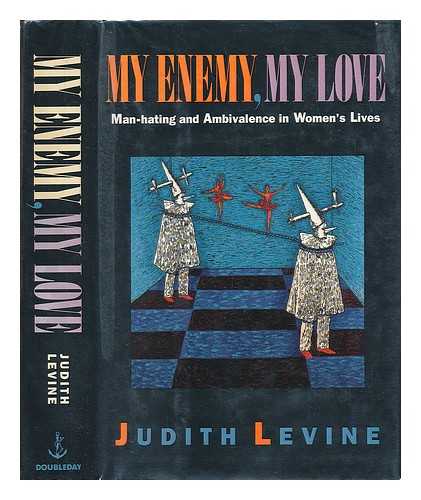 LEVINE, JUDITH (1952-) - My Enemy, My Love : Man-Hating and Ambivalence in Women's Lives / Judith Levine