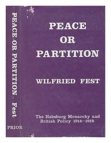 FEST, WILFRIED - Peace or Partition - the Habsburg Monarchy and British Policy 1914-1918