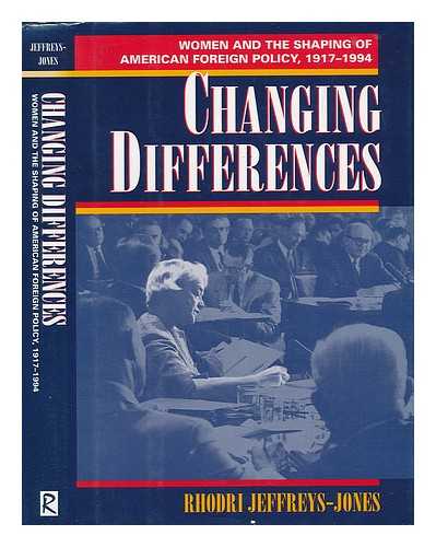 JEFFREYS-JONES, RHODRI - Changing Differences - Women and the Shaping of American Foreign Policy, 1917-1994