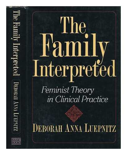 LUEPNITZ, DEBORAH ANNA - The Family Interpreted - Feminist Theory in Clinical Practice