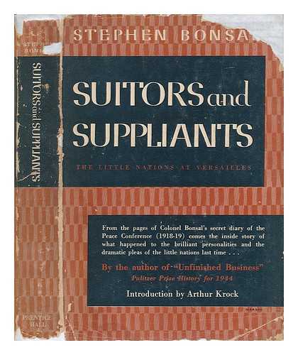 BONSAL, STEPHEN - Suitors and Suppliants - the Little Nations At Versailles