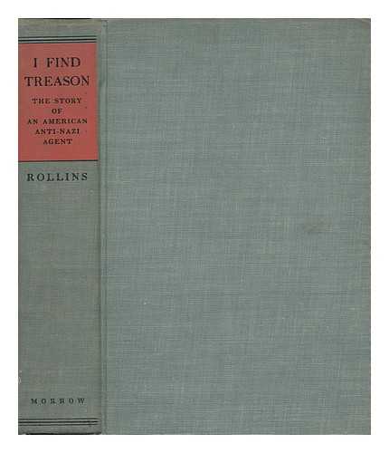 ROLLINS, RICHARD - I Find Treason - the Story of an American Anti-Nazi Agent