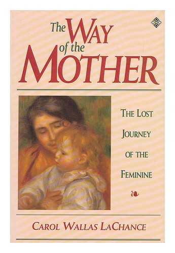 LACHANCE, CAROL WALLACE - The Way of the Mother - the Lost Journey of the Feminine