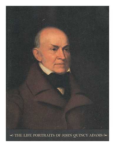 THE NATIONAL PORTRAIT GALLERY, SMITHSONIAN INSTITUTION - The Life Portraits of John Quincy Adams (Exhibition Catalogue)