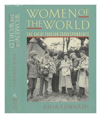 Edwards, Julia - Women of the World - the Great Foreign Correspondents