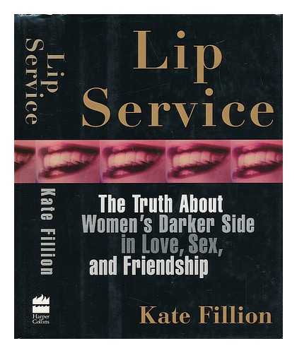 FILLION, KATE - Lip Service - the Truth about Women's Darker Side in Love, Sex, and Friendship