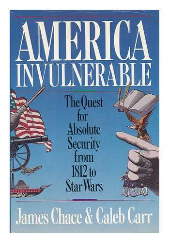 CHACE, JAMES. CARR, CALEB (1955-) - America Invulnerable : the Quest for Absolute Security from 1812 to Star Wars