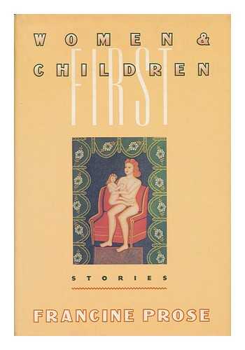 PROSE, FRANCINE (1947-) - Women and Children First : Stories / Francine Prose